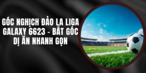 Góc Nghịch Đảo La Liga Galaxy 6623 - Bắt Góc Dị Ăn Nhanh Gọn