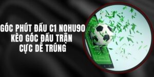 Góc Phút Đầu C1 Nohu90 - Kèo Góc Đầu Trận Cực Dễ Trúng