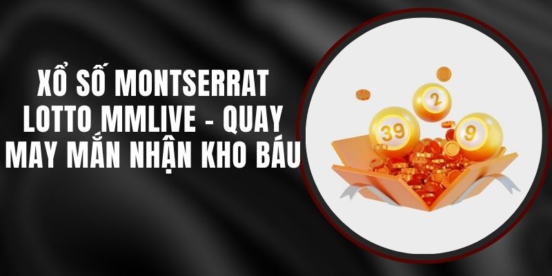 Xổ Số Montserrat Lotto MMLIVE - Quay May Mắn Nhận Kho Báu